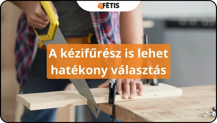 A kézifűrész is lehet hatékony választás