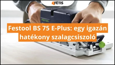 Festool BS 75 E-Plus: egy igazán hatékony szalagcsiszoló